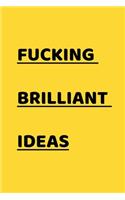 Fucking Brilliant Ideas: Funny Office NoteBook For Coworkers/Women/Men/Boss/Colleagues/Students/Friends.: Lined Notebook / Journal Gift, 120 Pages, 6x9.