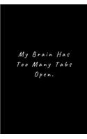 My Brain Has Too Many Tabs Open: Lined Journal, Lined Notebook, Gift ideas Notepad: Lined Notebook / Journal Gift. 120 pages. 6x9 Soft cover. Matte Finish.