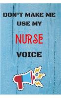DON'T MAKE ME USE MY Nurse VOICE, Funny Nurse Notebook Gift