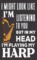 I Might look Like I'm Listening to You But In My Head I'm Playing My Harp: Harp Gifts: Cute Blank lined Notebook Journal to Write in and take Notes for Music lovers