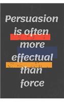 Persuasion is often more effectual than force