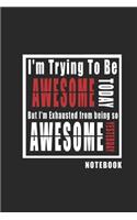 I'm Trying To Be Awesome Today Notebook: Inspirational Quote Cover Journal and Organizer, Blank Lined Notebook 6x9 inch, 120 pages