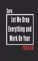Sure, Let Me Drop Everything and Work On Your Problem...