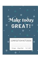 Make Today Great! Composition Notebook
