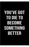 You've Got to Die to Become Something Better