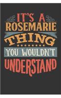 Its A Rosemarie Thing You Wouldnt Understand: Rosemarie Diary Planner Notebook Journal 6x9 Personalized Customized Gift For Someones Surname Or First Name is Rosemarie