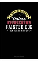 Always Be Yourself Unless You Can Be A Painted Dog Then Be A Painted Dog: Daily Food Journal