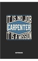 Carpenter Notebook - It Is No Job, It Is A Mission: Blank Composition Notebook to Take Notes at Work. Plain white Pages. Bullet Point Diary, To-Do-List or Journal For Men and Women.
