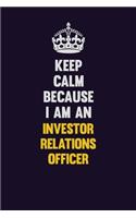 Keep calm Because I Am An Investor relations officer: Motivational and inspirational career blank lined gift notebook with matte finish