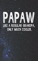 Papaw Like A Regular Grandpa, Only Much Cooler.: Family life Grandpa Dad Men love marriage friendship parenting wedding divorce Memory dating Journal Blank Lined Note Book Gift