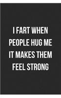 I Fart When People Hug Me It Makes Them Feel Strong