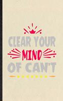 Clear Your Mind of Can't: Funny Positive Motivation Lined Notebook/ Blank Journal For Kindness Wellness Mind, Inspirational Saying Unique Special Birthday Gift Idea Personal 