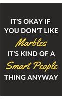 It's Okay If You Don't Like Marbles It's Kind Of A Smart People Thing Anyway: A Marbles Journal Notebook to Write Down Things, Take Notes, Record Plans or Keep Track of Habits (6" x 9" - 120 Pages)