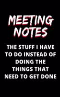 Meeting Notes - The Stuff I Have to Do Instead of Doing the Things That Need to Get Done
