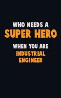 Who Need A SUPER HERO, When You Are Industrial engineer