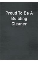 Proud To Be A Building Cleaner: Lined Notebook For Men, Women And Co Workers