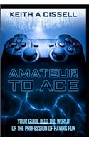 Amateur to Ace- Your Guide Into the World of the Profession of Having Fun: (1 Amateur to Ace)