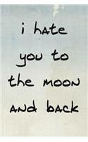 I Hate You to the Moon and Back: Blank Lined Journal - Gifts for Introverts, I Hate People Journal