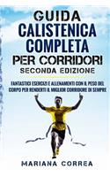 GUIDA CALISTENICA COMPLETA Per CORRIDORI SECONDA EDIZIONE: FANTASTICI ESERCIZI E ALLENAMENTI CON IL PESO DEL CORPO PER RENDERTI Il MIGLIOR CORRIDORE DI SEMPRE
