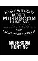 A Day Without Morel Mushroom Hunting: Morel Mushroom Book Journal 8.5x11 200 Pages Mycelium Book