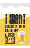I Want Someone to Look at Me the Way I Look at Beer: Beer Tasting Journal. Great Gift for Beer Lovers to Note All Tasting Details.(34 Beer Taste Books)