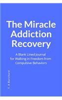 The Miracle Addiction Recovery: A Blank Lined Journal for Walking in Freedom from Compulsive Behaviors