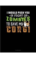 I Would Push You in Front of Zombies to Save My Corgi: 3 Column Ledger
