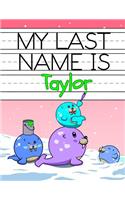 My Last Name is Taylor: Personalized Primary Name Tracing Workbook for Kids Learning How to Write Their Last Name, Practice Paper with 1 Ruling Designed for Children in Pre