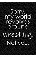 Sorry, My World Revolves Around Wrestling. Not You.