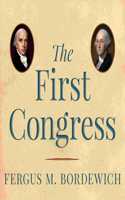 The First Congress: How James Madison, George Washington, and a Group of Extraordinary Men Invented the Government