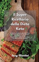 Il Super Ricettario della Dieta Keto: Guida per principianti della dieta Cheto per vivere uno stile di vita sano con pasti deliziosi e gustosi. Perdere peso e migliorare il tuo corpo con