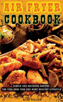 Air Fryer Cookbook Simple and Delicious Recipes for Feel-Good Food and Make Healthy Lifestyle
