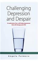 Challenging Depression and Despair: A Medication-Free Self-Help Programme That Will Change Your Life