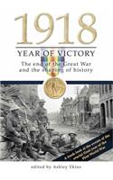 1918 Year of Victory: The End of the Great War and the Shaping of History