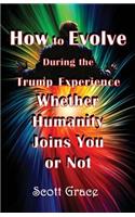 How to Evolve During the Trump Experience Whether Humanity Joins You or Not