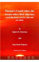 Einstein's Cosmic ether, the Atomic ether, their etherons; small Big Bangs, grav