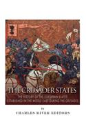 Crusader States: The History of the European States Established in the Middle East during the Crusades