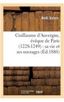 Guillaume d'Auvergne, Évêque de Paris (1228-1249): Sa Vie Et Ses Ouvrages (Éd.1880)