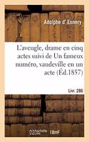 L'Aveugle, Drame En Cinq Actes Suivi de Un Fameux Numéro, Vaudeville En Un Acte