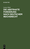 Die abstrakte Forderung nach deutschem Reichsrecht: (German)