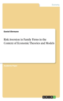 Risk Aversion in Family Firms in the Context of Economic Theories and Models