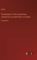 The Blunderer, Or The Counter-Plots; L'Etourdi Ou Les Contre-Tems, A Comedy: in large print