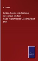 Handels-, Gewerbe- und allgemeines Adressenbuch nebst dem Häuser-Verzeichnisse der Landeshauptstadt Brünn