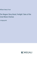 Wagner Story Book; Firelight Tales of the Great Music Dramas