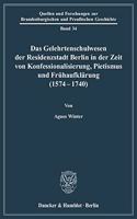 Das Gelehrtenschulwesen Der Residenzstadt Berlin in Der Zeit Von Konfessionalisierung, Pietismus Und Fruhaufklarung (1574-1740)