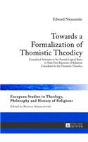 Towards a Formalization of Thomistic Theodicy: Formalized Attempts to Set Formal Logical Bases to State First Elements of Relations Considered in the Thomistic Theodicy(5 European Studies in Theology, Philosophy and History of Religions)
