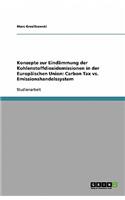 Konzepte zur Eindämmung der Kohlenstoffdioxidemissionen in der Europäischen Union: Carbon Tax vs. Emissionshandelssystem(German)