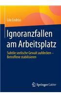 Ignoranzfallen Am Arbeitsplatz: Subtile Seelische Gewalt Aufdecken - Betroffene Stabilisieren
