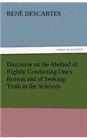 Discourse on the Method of Rightly Conducting One's Reason and of Seeking Truth in the Sciences
