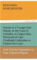 Journal of a Voyage from Okkak, on the Coast of Labrador, to Ungava Bay, Westward of Cape Chudleigh Undertaken to Explore the Coast, and Visit the Esq